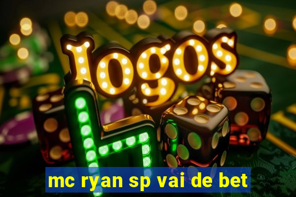 mc ryan sp vai de bet